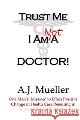 Trust Me I Am Not A Doctor! Mueller, A. J. 9780997011807 Casaleone Press - książka