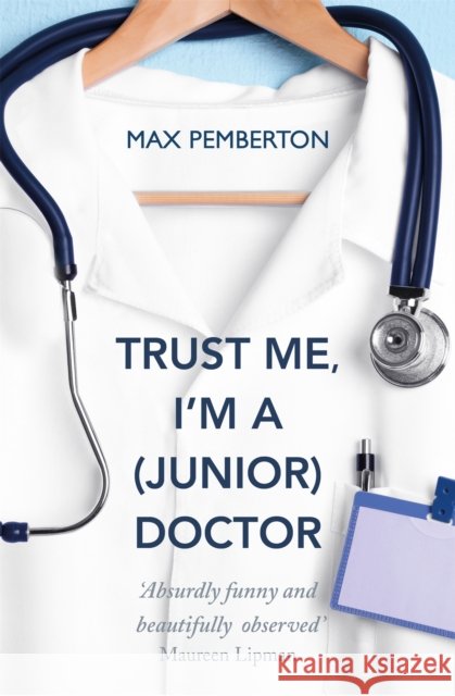 Trust Me, I'm a (Junior) Doctor: The hilarious and thought-provoking account of life on the NHS frontline - a must-read for fans of Adam Kay Max Pemberton 9780340962053 Hodder & Stoughton - książka