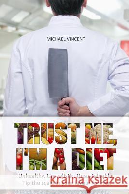 Trust Me, I'm a Diet: Unhealthy. Unrealistic. Unsustainable. Tip the scale in your favour forever. Vincent, Michael 9781979241366 Createspace Independent Publishing Platform - książka