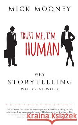Trust Me I'm Human: Why Storytelling Works At Work Mooney, Mick 9780648101444 Mick Mooney - książka