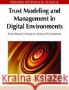 Trust Modeling and Management in Digital Environments: From Social Concept to System Development Yan, Zheng 9781615206827 Information Science Publishing