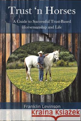 Trust 'n Horses: A Guide to Successful Trust-Based Horsemanship and Life Franklin Levinson 9780692142592 Monday Creek Publishing - książka