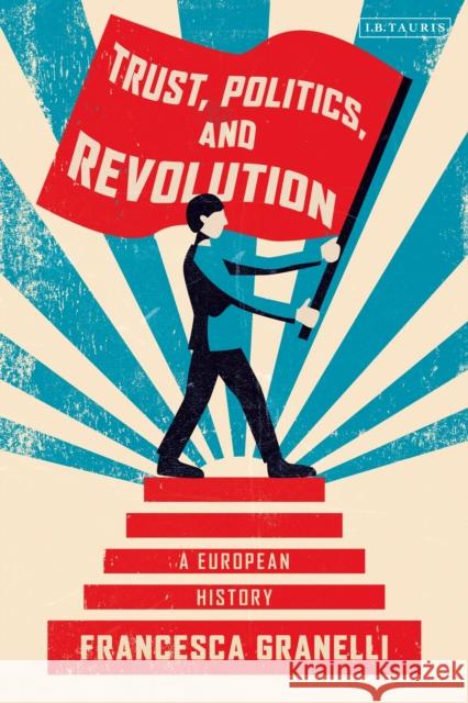 Trust, Politics and Revolution: A European History Francesca Granelli 9781788314725 I. B. Tauris & Company - książka