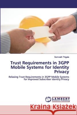 Trust Requirements in 3GPP Mobile Systems for Identity Privacy Thigale, Somnath 9786202517010 LAP Lambert Academic Publishing - książka