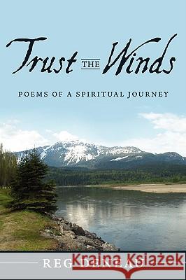 Trust the Winds: Poems of a Spiritual Journey Deneau, Reg 9781440123344 iUniverse.com - książka