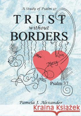 Trust Without Borders: A Study of Psalm 37 Pamela J. Alexander 9781490898810 WestBow Press - książka