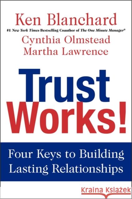 Trust Works!: Four Keys to Building Lasting Relationships Ken Blanchard Cynthia Olmstead Martha Lawrence 9780062205988 William Morrow & Company - książka