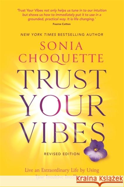 Trust Your Vibes (Revised Edition): Live an Extraordinary Life by Using Your Intuitive Intelligence Sonia Choquette 9781788178327 Hay House UK Ltd - książka