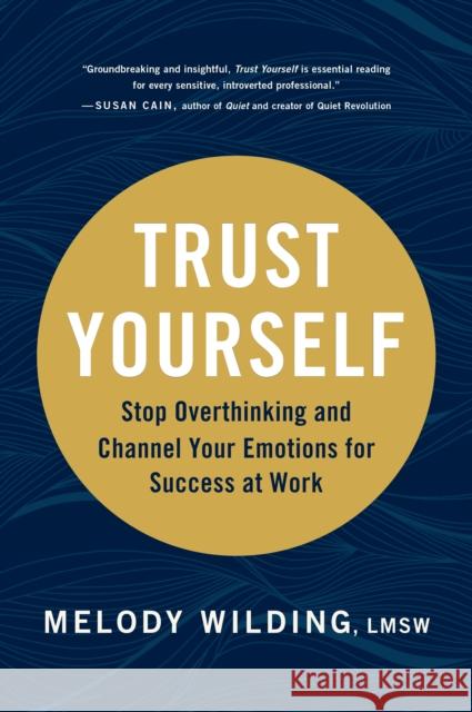 Trust Yourself: Stop Overthinking and Channel Your Emotions for Success at Work Melody Wilding 9781797201962 Chronicle Books - książka