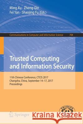 Trusted Computing and Information Security: 11th Chinese Conference, Ctcis 2017, Changsha, China, September 14-17, 2017, Proceedings Xu, Ming 9789811070792 Springer - książka