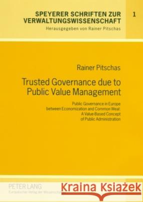 Trusted Governance Due to Public Value Management: Public Governance in Europe Between Economization and Common Weal: A Value-Based Concept of Public Pitschas, Rainer 9783631554906 Peter Lang AG - książka
