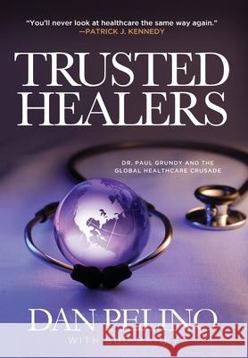 Trusted Healers: Dr. Paul Grundy and the Global Healthcare Crusade Dan Pelino Bud Ramey 9781633936867 Koehler Books - książka