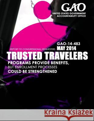Trusted Travelers: Programs Provide Benefits, but Enrollment Processes Could Be Strengthened United States Government Accountability 9781503375888 Createspace - książka