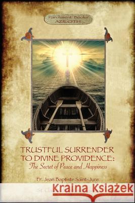 Trustful Surrender to Divine Providence: The Secret of Peace and Happiness (Aziloth Books) Fr Jean Baptiste Sain Saint Claude d 9781911405528 Aziloth Books - książka