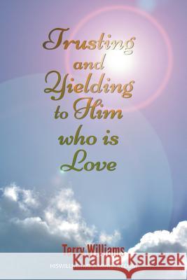 Trusting and Yielding to Him who is Love Dr Terry Williams, Ma(oxon) Msc PhD (University of Southampton) 9781682563052 Litfire Publishing - książka