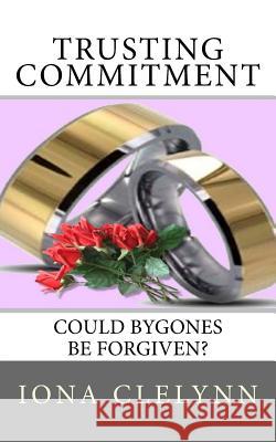 Trusting Commitment: Could Bygones Be Forgiven? Iona Clelynn 9781523846023 Createspace Independent Publishing Platform - książka