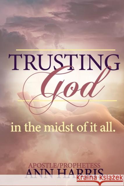 Trusting God in the Midst of it All Apostle Ann Harris, Chantee Cheek, Your Anointed Designs 9781387881444 Lulu.com - książka