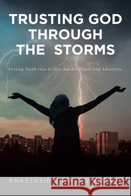 Trusting God Through the Storms: Putting Faith into Action Amidst Trials and Adversity. Anastasie Charles George 9781645693284 Christian Faith - książka