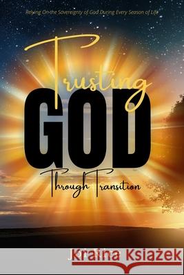 Trusting God Through Transition: Relying on the Sovereignty of God During Every Season of Life Joi Rice 9781970057997 In Due Season Publishing - książka