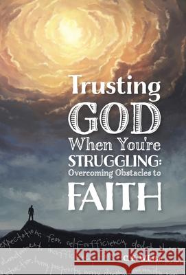 Trusting God When You're Struggling: Overcoming Obstacles to Faith C E White 9781733248747 CWM Publishing - książka
