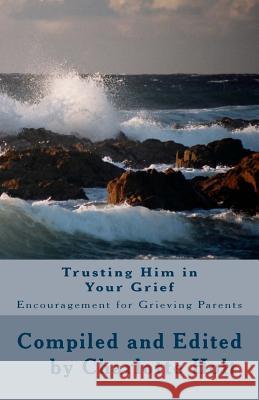 Trusting Him in Your Grief: Encouragement for Grieving Parents Charlotte Holt 9781484003060 Createspace - książka