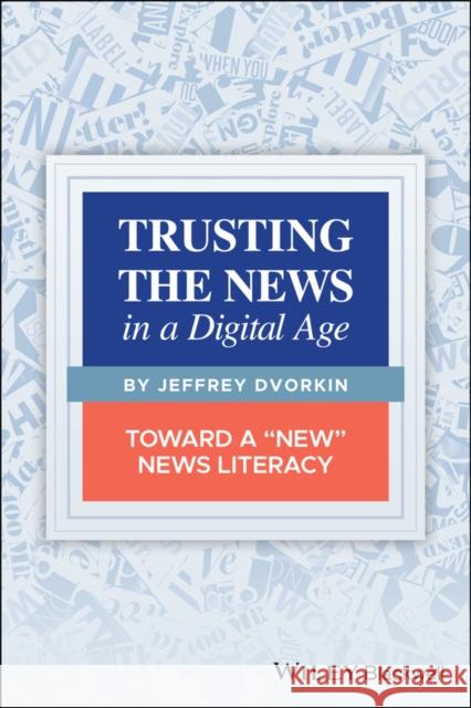 Trusting the News in a Digital Age: Toward a New News Literacy Dvorkin, Jeffrey 9781119714293 Wiley-Blackwell - książka