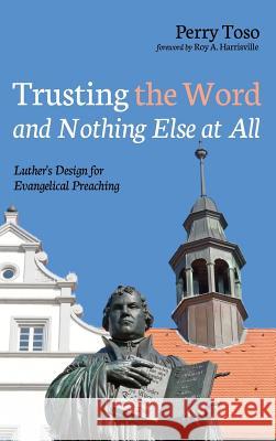 Trusting the Word and Nothing Else at All Perry Toso, Roy A Harrisville 9781532660771 Wipf & Stock Publishers - książka