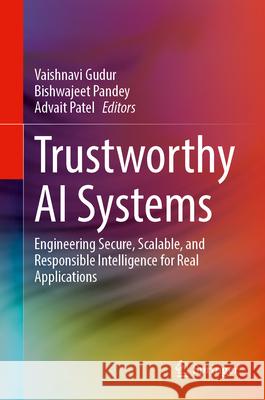 Trustworthy AI Systems: Engineering Secure, Scalable, and Responsible Intelligence for Real Applications Vaishnavi Gudur Bishwajeet Pandey Advait Patel 9783032156051 Springer - książka