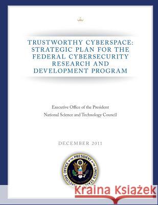 Trustworthy Cyberspace: Strategic Plan for the Federal Cybersecurity Research and Development Program National Science and Technology Council 9781490548012 Createspace - książka