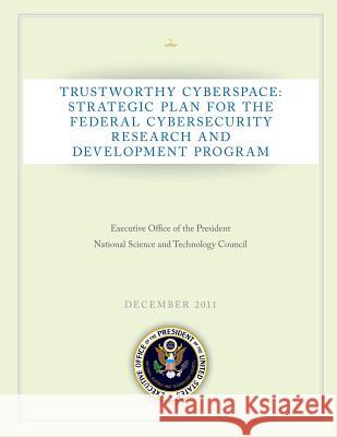 Trustworthy Cyberspace: Strategic Plan for the Federal Cybersecurity Research and Development Program Executive Office of the President 9781503119529 Createspace - książka