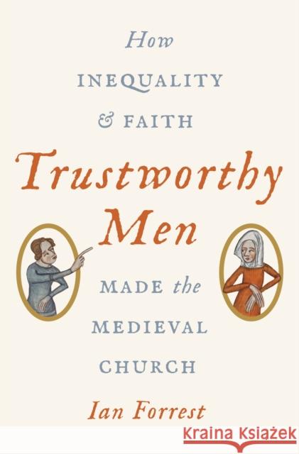 Trustworthy Men: How Inequality and Faith Made the Medieval Church Ian Forrest 9780691204048 Princeton University Press - książka