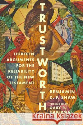 Trustworthy: Thirteen Arguments for the Reliability of the New Testament Benjamin Shaw Gary R. Habermas 9781514007587 IVP Academic - książka