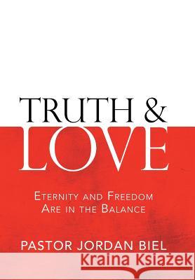 Truth & Love: Eternity and Freedom are in the Balance Pastor Jordan Biel 9781973606949 WestBow Press - książka