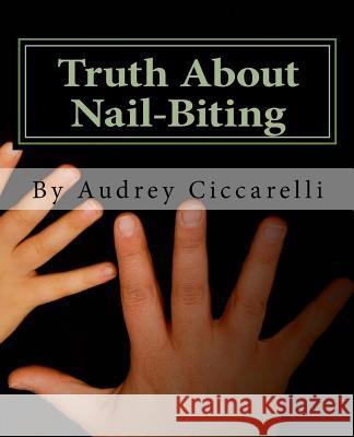 Truth About Nail-Biting Ciccarelli, Audrey 9781543251807 Createspace Independent Publishing Platform - książka