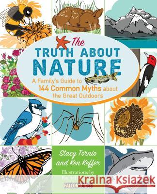 Truth about Nature: A Family's Guide to 144 Common Myths about the Great Outdoors Tornio, Stacy 9780762796281 FalconGuide - książka