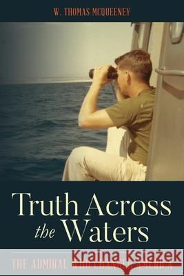 Truth Across the Waters: The Admiral Who Changed America W. Thomas McQueeney 9780578681788 Palmetto Publishing Group - książka