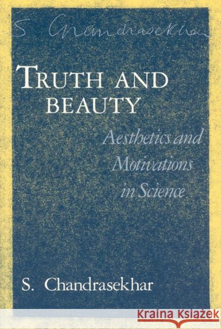 Truth and Beauty: Aesthetics and Motivations in Science Chandrasekhar, S. 9780226100876 University of Chicago Press - książka