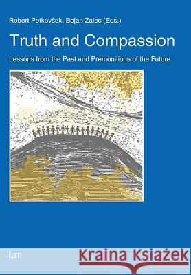 Truth and Compassion : Lessons from the Past and Premonitions of the Future Robert Petkovsek Bojan Zalec 9783643907738 Lit Verlag - książka