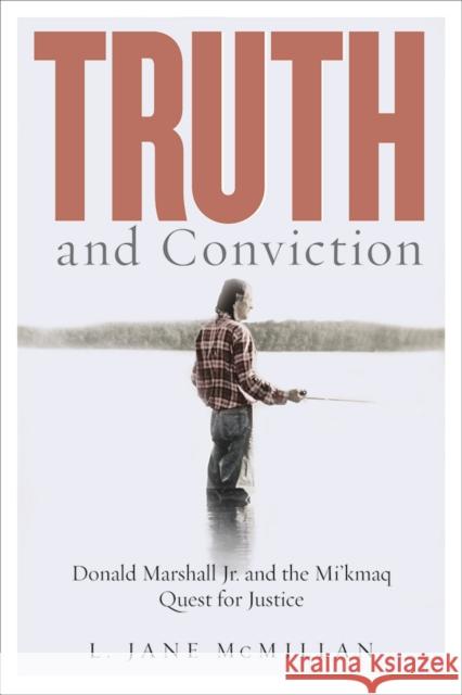 Truth and Conviction: Donald Marshall Jr. and the Mi'kmaw Quest for Justice McMillan, L. Jane 9780774837484 UBC Press - książka