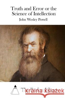 Truth and Error or the Science of Intellection John Wesley Powell The Perfect Library 9781512240214 Createspace - książka