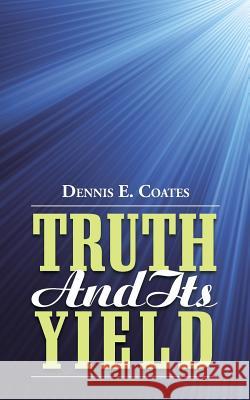 Truth and Its Yield Dennis E. Coates 9781490859705 WestBow Press - książka