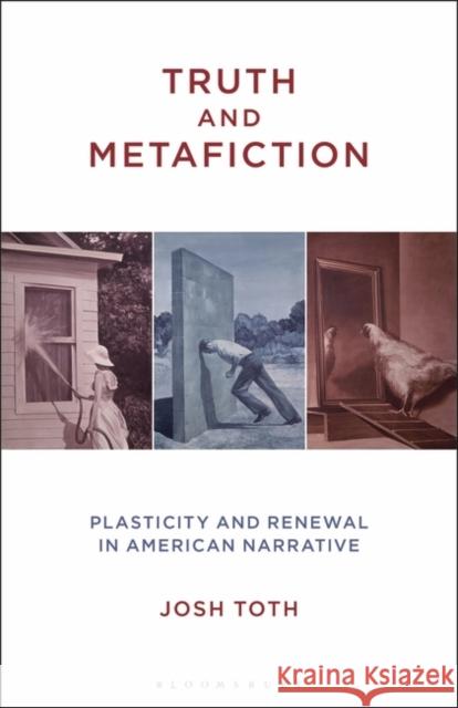 Truth and Metafiction: Plasticity and Renewal in American Narrative Josh Toth 9781501351723 Bloomsbury Academic - książka