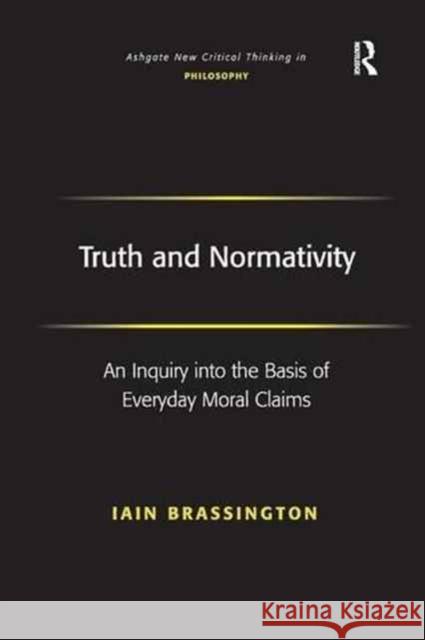 Truth and Normativity: An Inquiry Into the Basis of Everyday Moral Claims Iain Brassington 9781138265370 Routledge - książka