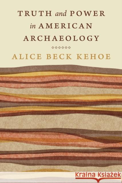 Truth and Power in American Archaeology Alice Beck Kehoe 9781496236654 University of Nebraska Press - książka