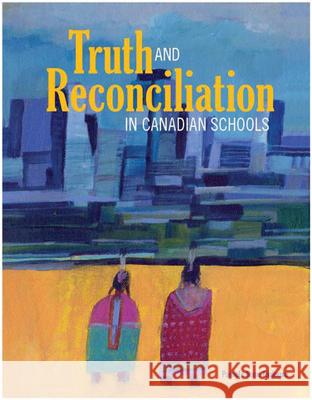 Truth and Reconciliation in Canadian Schools Pamela Rose Toulouse 9781553797456 Portage & Main Press - książka