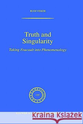 Truth and Singularity: Taking Foucault Into Phenomenology Visker, Rudi 9780792359852 Springer - książka