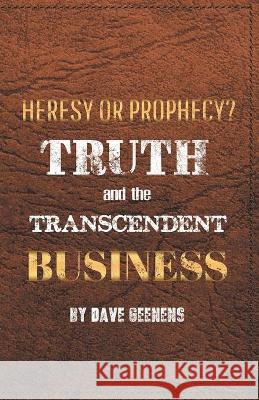 Truth and the Transcendent Business: Heresy or Prophesy? Dave Geenens 9781664218932 WestBow Press - książka