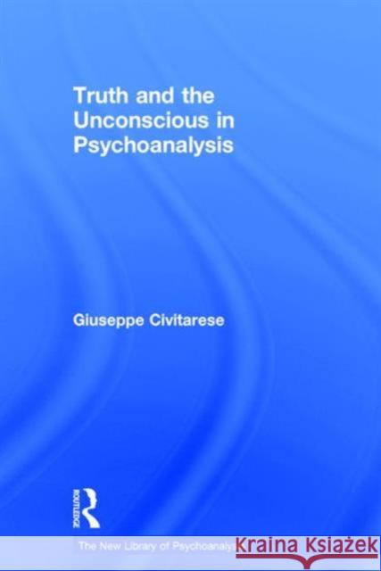 Truth and the Unconscious in Psychoanalysis Giuseppe Civitarese 9781138954939 Routledge - książka