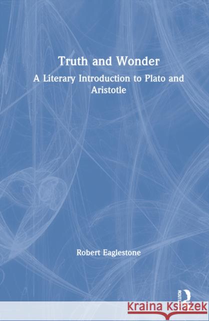 Truth and Wonder: A Literary Introduction to Plato and Aristotle Robert Eaglestone 9780367564728 Routledge - książka