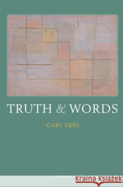 Truth and Words Gary Ebbs 9780199692262 Oxford University Press, USA - książka